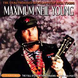 Neil Young : Maximum Neil Young : the Unauthorized Biography